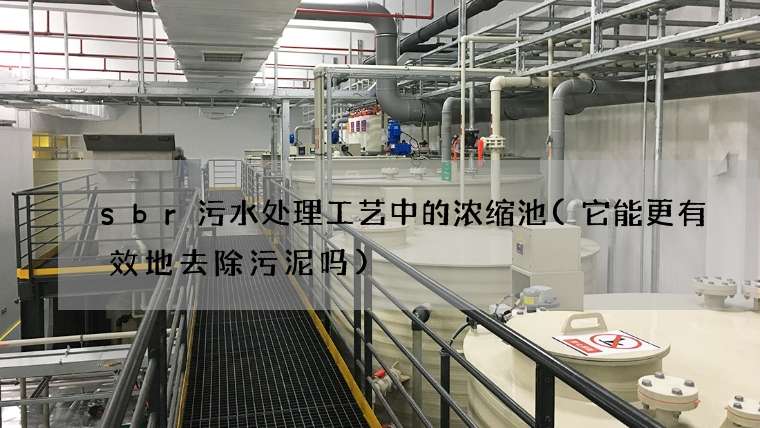 sbr污水处理工艺中的浓缩池(它能更有效地去除污泥吗)
