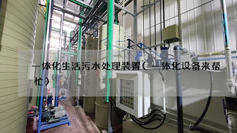 一体化生活污水处理装置(一体化设备来帮忙)