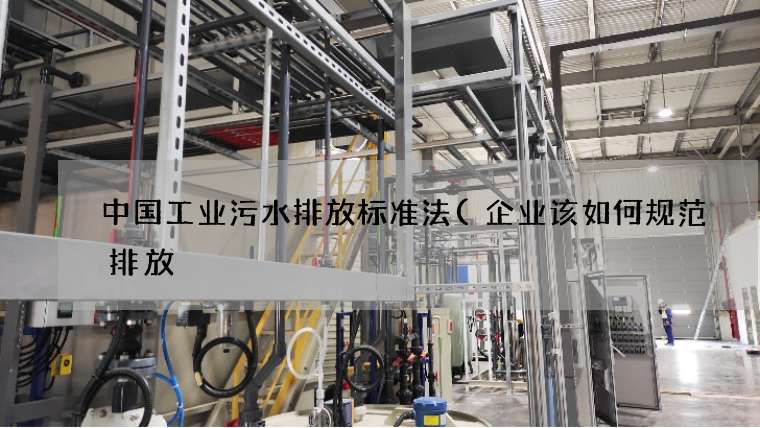 中国工业污水排放标准法(企业该如何规范排放) 中国工业污水排放标准法(企业该如何规范排放)